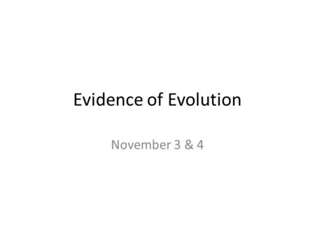 Evidence of Evolution November 3 & 4. Do Now Take your seat Jot down the four main evidences of evolution – I’ll be coming around to give you a 5-point.