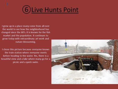⑥Live Hunts Point I grew up in a place many come from all over the world to see how the neighborhood has changed since the 80’s. It is known for the fish.