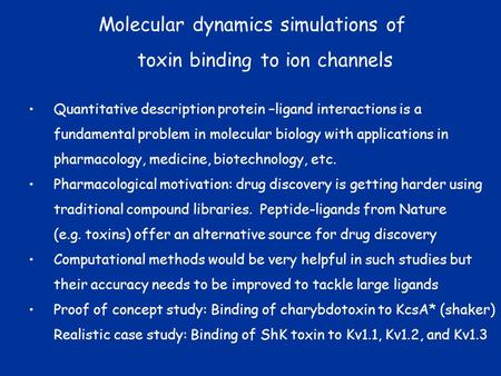 Molecular dynamics simulations of toxin binding to ion channels Quantitative description protein –ligand interactions is a fundamental problem in molecular.