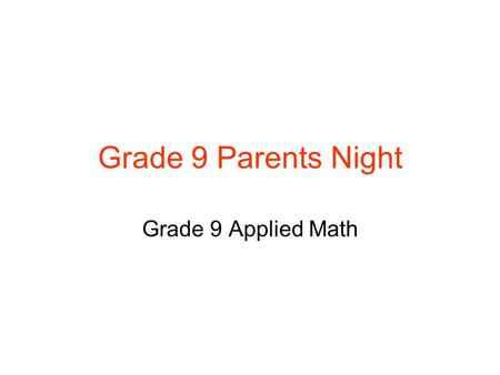 Grade 9 Parents Night Grade 9 Applied Math. Philosophy Create a supportive, structured classroom environment Build student confidence in Math Use hands-on.