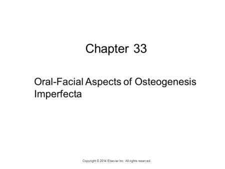 1 Chapter 33 Oral-Facial Aspects of Osteogenesis Imperfecta Copyright © 2014 Elsevier Inc. All rights reserved.