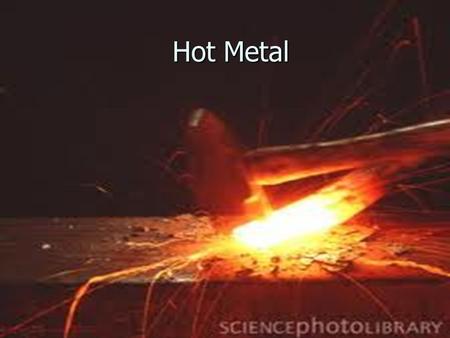 Hot Metal. Forging Forging- is the process of using pressure to shape metal. Forging- is the process of using pressure to shape metal.