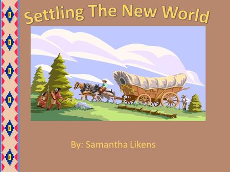 By: Samantha Likens. In my unit plan I will first discuss the move to the New World and the hardships that the Europeans faced when they landed. I will.