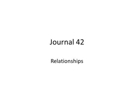 Journal 42 Relationships. Journal 42 Part One – List “The Top Ten Things I Will Not Accept in a Partner” Part Two – List “The Top Ten Things I Look For.