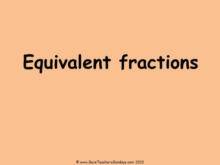 Equivalent fractions © www.SaveTeachersSundays.com 2013.