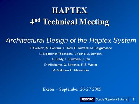 PERCROScuola Superiore S. Anna1 Exeter – September 26-27 2005 HAPTEX 4 nd Technical Meeting Architectural Design of the Haptex System F. Salsedo, M. Fontana,