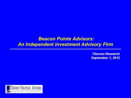Beacon Pointe Advisors: An Independent Investment Advisory Firm Tiburon Research September 1, 2012.