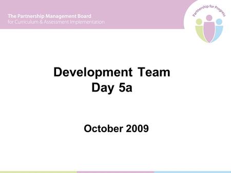 Development Team Day 5a October 2009. Aim To explore approaches to evaluating the impact of the curriculum on pupil learning.