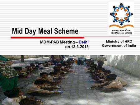 1 Mid Day Meal Scheme Ministry of HRD Government of India MDM-PAB Meeting – Delhi on 13.3.2015.