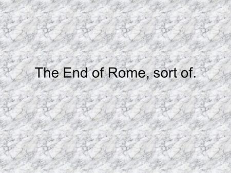 The End of Rome, sort of.. Balanced Government Popular Representation Consuls Tribunes Vetoes Senate Expanding territories Patricians Plebeians Legions.
