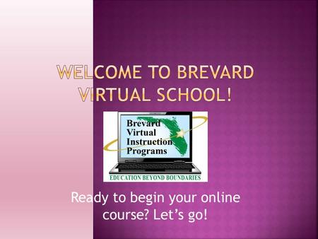 Ready to begin your online course? Let’s go!.  Introduction – Your Instructor  Grace Period  Required Monthly Contact  Parent/Guardian Account  Pace.