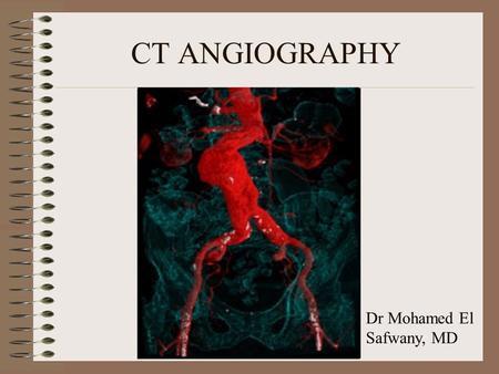 CT ANGIOGRAPHY Dr Mohamed El Safwany, MD. Intended learning outcome The student should learn at the end of this lecture CT IMAGE OF THE BLOOD VESSEL OPACIFIED.