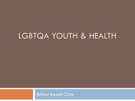 LGBTQA YOUTH & HEALTH School Based Clinic. School Clinic  Services  Cost  Location  Registration.