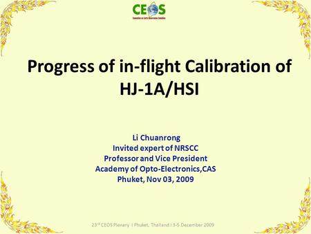 Progress of in-flight Calibration of HJ-1A/HSI Li Chuanrong Invited expert of NRSCC Professor and Vice President Academy of Opto-Electronics,CAS Phuket,