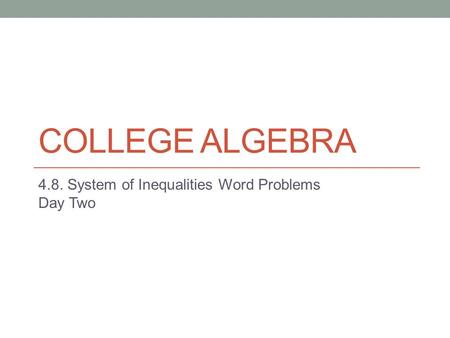 COLLEGE ALGEBRA 4.8. System of Inequalities Word Problems Day Two.