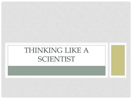THINKING LIKE A SCIENTIST. HOW GOOD SCIENCE IS CONDUCTED We use the Scientific Method to solve scientific problems.