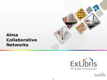 1 Alma Collaborative Networks. 2 Agenda Cataloging network Acquisitions Network Resource Sharing Network 1. 3. 4. 2. 1. Fulfillment Network What is a.