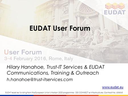 Www.eudat.eu EUDAT receives funding from the European Union's Horizon 2020 programme - DG CONNECT e-Infrastructures. Contract No. 654065 EUDAT User Forum.