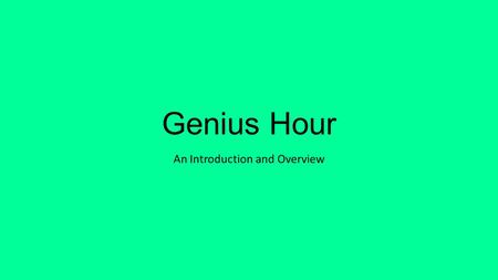 Genius Hour An Introduction and Overview. Intro Video https://www.youtube.com/watch?v=NMFQUtHsWhc.