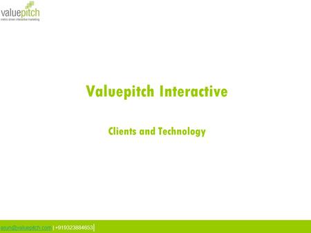 | +919323884653 | Valuepitch Interactive Clients and Technology.