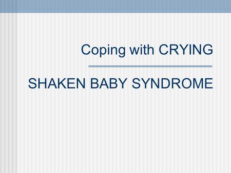 Coping with CRYING SHAKEN BABY SYNDROME. What do BABIES do?  Eat  Sleep  Have dirty diapers  Cry  Most babies cry 2-3 hours a day  5 p.m. to Midnight.