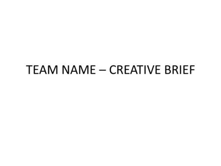 TEAM NAME – CREATIVE BRIEF. Background – Description of the project Review what you learned at last meeting.