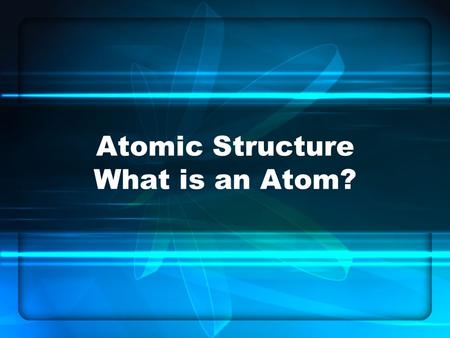 Atomic Structure What is an Atom?. INB Page 123 Add the Periodic Table of Elements!!