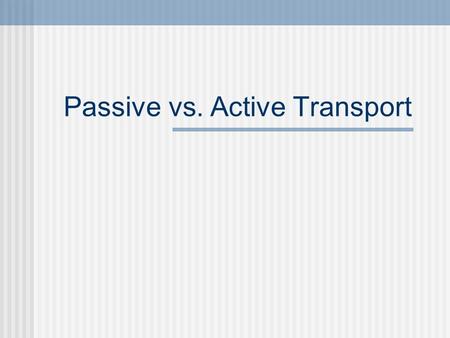 Passive vs. Active Transport. Passive Transport Does NOT require energy Moves substances from higher to lower concentration.