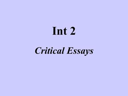 Int 2 Critical Essays. Purpose of the Critical Essay A DISCURSIVE essay on a text Presenting an ARGUMENT – clear line of thought which is linked throughout.