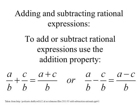 Adding and subtracting rational expressions: To add or subtract rational expressions use the addition property: Taken from