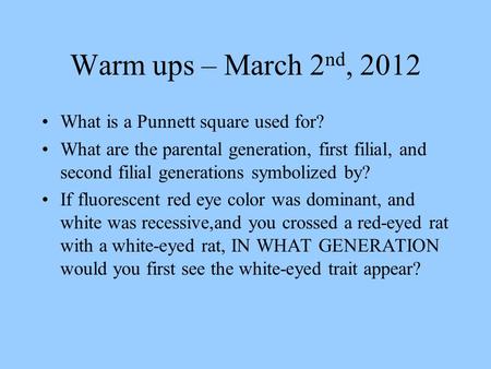 Warm ups – March 2 nd, 2012 What is a Punnett square used for? What are the parental generation, first filial, and second filial generations symbolized.