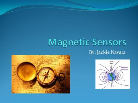 By: Jackie Navara. How does the sensor work? Physics Law for magnetism: Maxwell-Faraday Equations: