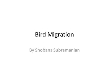 Bird Migration By Shobana Subramanian. What is It? Bird migration is the seasonal movement of bids from place to place. This is different from random.