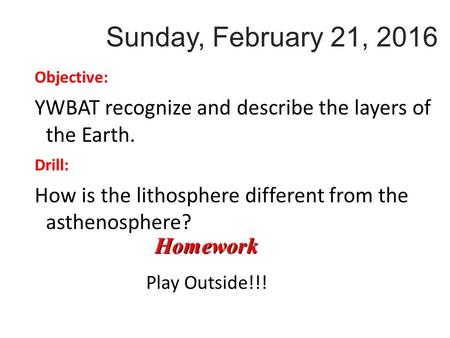 Sunday, February 21, 2016 Objective: YWBAT recognize and describe the layers of the Earth. Drill: How is the lithosphere different from the asthenosphere?