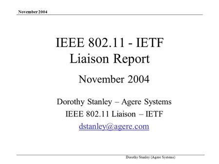 November 2004 Dorothy Stanley (Agere Systems) IEEE 802.11 - IETF Liaison Report November 2004 Dorothy Stanley – Agere Systems IEEE 802.11 Liaison – IETF.