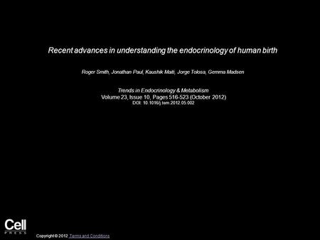 Recent advances in understanding the endocrinology of human birth Roger Smith, Jonathan Paul, Kaushik Maiti, Jorge Tolosa, Gemma Madsen Trends in Endocrinology.