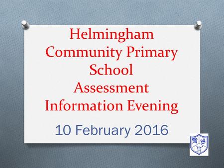 Helmingham Community Primary School Assessment Information Evening 10 February 2016.