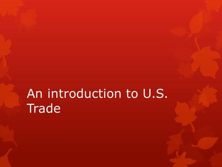 An introduction to U.S. Trade. Warm-Up.  Why do you think Nations trade?