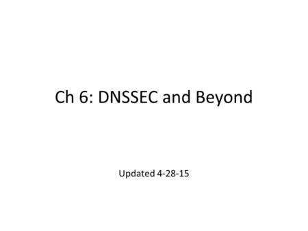 Ch 6: DNSSEC and Beyond Updated 4-28-15. DNSSEC Objectives of DNSSEC Data origin authentication – Assurance that the requested data came from the genuine.