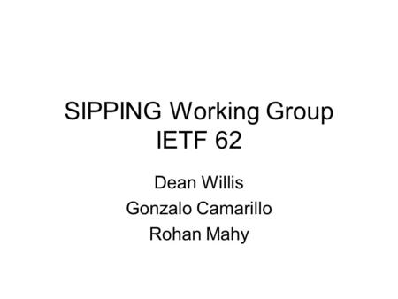 SIPPING Working Group IETF 62 Dean Willis Gonzalo Camarillo Rohan Mahy.