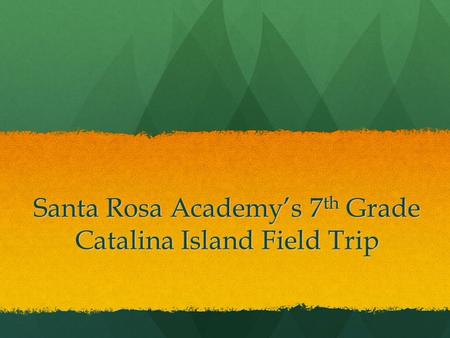 Santa Rosa Academy’s 7 th Grade Catalina Island Field Trip.