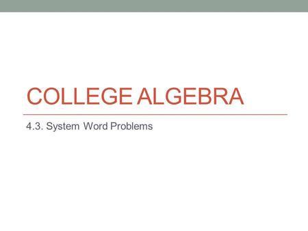 COLLEGE ALGEBRA 4.3. System Word Problems. Do Now: