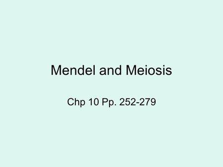 Mendel and Meiosis Chp 10 Pp. 252-279. Contents 10-2 Meiosis 10-1 Mendel.