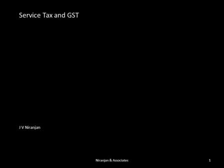 Service Tax and GST J V Niranjan Niranjan & Associates1.