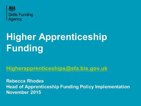Higher Apprenticeship Funding Rebecca Rhodes Head of Apprenticeship Funding Policy Implementation November 2015.