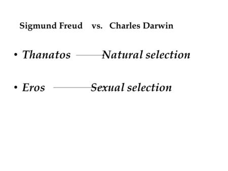 Thanatos Natural selection Eros Sexual selection Sigmund Freud vs. Charles Darwin.