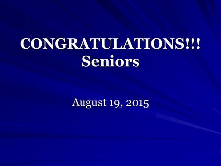 CONGRATULATIONS!!! Seniors August 19, 2015. Application Process 1. Sign-on Naviance 2. The Application (on-line) Passwords!!!!! 3. Test scores (You must.