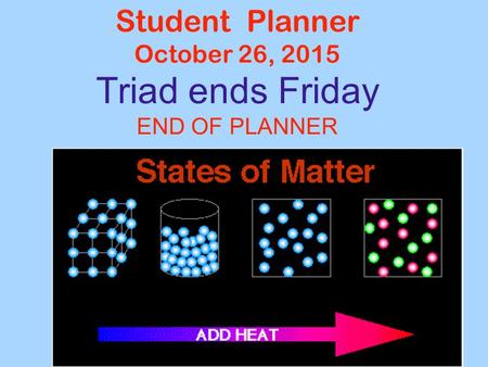 Student Planner October 26, 2015 Triad ends Friday END OF PLANNER.