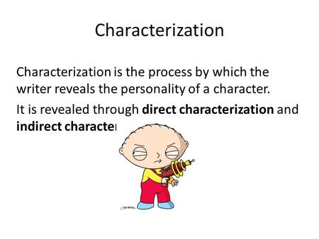 Characterization Characterization is the process by which the writer reveals the personality of a character. It is revealed through direct characterization.