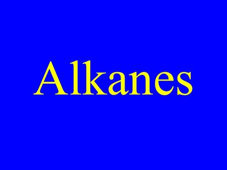 Alkanes. Hydrocarbons containing only single covalent bonds.